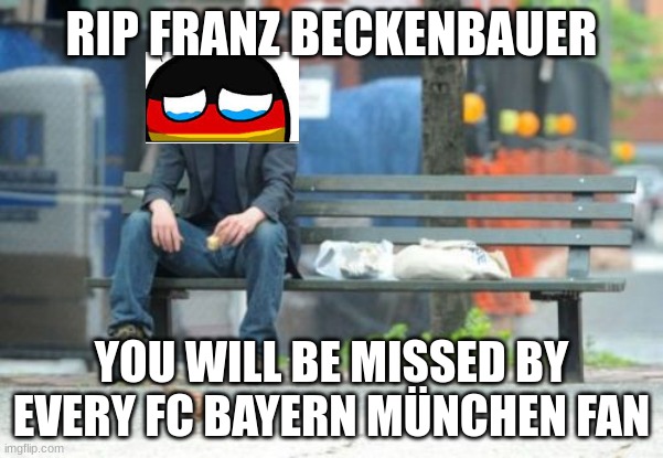 Sad Keanu Meme | RIP FRANZ BECKENBAUER; YOU WILL BE MISSED BY EVERY FC BAYERN MÜNCHEN FAN | image tagged in memes,sad keanu | made w/ Imgflip meme maker