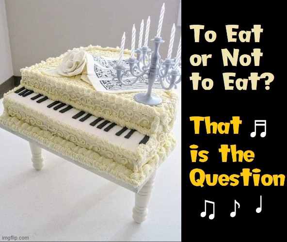 When is something too beautiful to eat? | image tagged in vince vance,piano,cake,food memes,to be or not to be,wedding cake | made w/ Imgflip meme maker