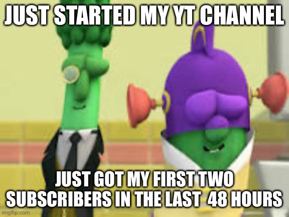 GlitterGurl463 if you wanna check out my first vid | JUST STARTED MY YT CHANNEL; JUST GOT MY FIRST TWO SUBSCRIBERS IN THE LAST  48 HOURS | image tagged in larry-boy and alfred vibing | made w/ Imgflip meme maker