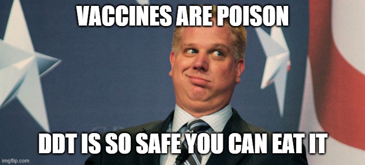 Glenn Beck Has a Very Smooth Brain | VACCINES ARE POISON; DDT IS SO SAFE YOU CAN EAT IT | image tagged in glenn beck,ddt,pesticides,vaccines,cognitive dissonance,stupid people | made w/ Imgflip meme maker