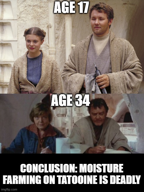 Owen and Beru are OLD | AGE 17; AGE 34; CONCLUSION: MOISTURE FARMING ON TATOOINE IS DEADLY | image tagged in luke's ain't and uncle | made w/ Imgflip meme maker