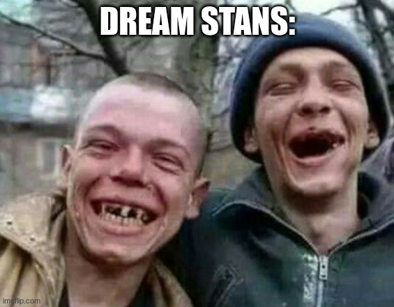 laughs in crackhead | DREAM STANS: | image tagged in laughs in crackhead | made w/ Imgflip meme maker