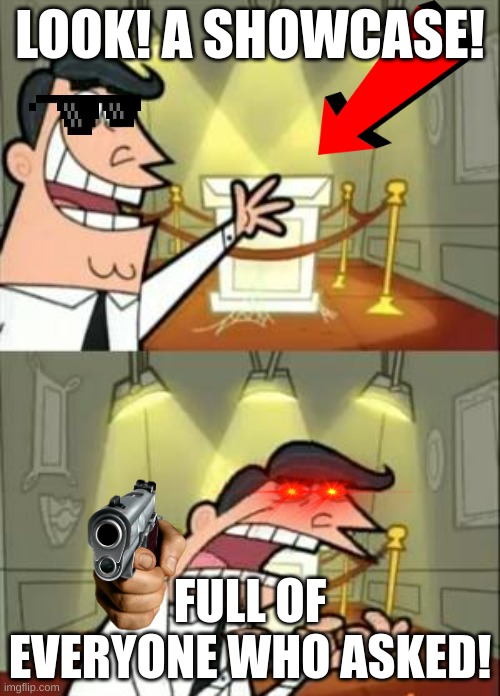 Showcase | LOOK! A SHOWCASE! FULL OF EVERYONE WHO ASKED! | image tagged in memes,this is where i'd put my trophy if i had one | made w/ Imgflip meme maker