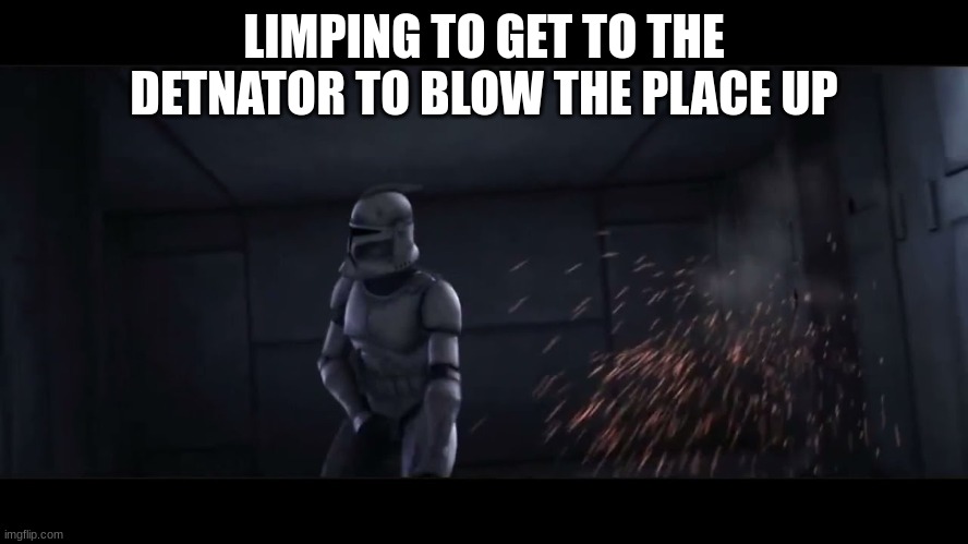 clone trooper hevy | LIMPING TO GET TO THE DETONATOR TO BLOW THE PLACE UP | image tagged in clone trooper hevy | made w/ Imgflip meme maker