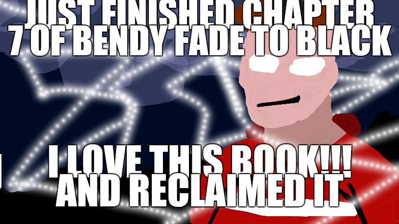 Super Friendly announcement template | JUST FINISHED CHAPTER 7 OF BENDY FADE TO BLACK; I LOVE THIS BOOK!!!

AND RECLAIMED IT | image tagged in super friendly announcement template | made w/ Imgflip meme maker