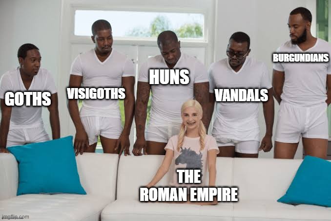 So It's a Fall Then | BURGUNDIANS; VISIGOTHS; HUNS; VANDALS; GOTHS; THE ROMAN EMPIRE | image tagged in one girl five guys | made w/ Imgflip meme maker