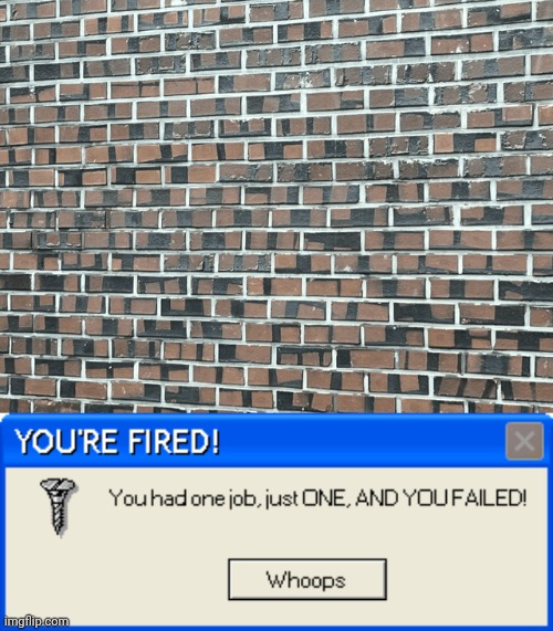 Brick layout fail | image tagged in you're fired,bricks,brick,you had one job,memes,crappy design | made w/ Imgflip meme maker