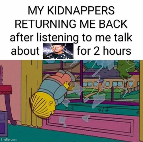 my kidnapper returning me | image tagged in my kidnapper returning me | made w/ Imgflip meme maker
