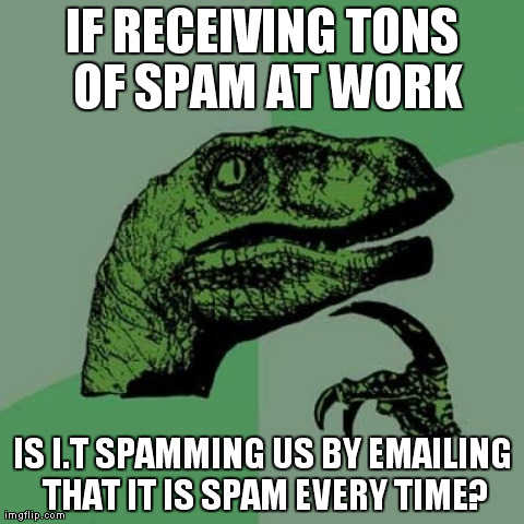 Philosoraptor Meme | IF RECEIVING TONS OF SPAM AT WORK IS I.T SPAMMING US BY EMAILING THAT IT IS SPAM EVERY TIME? | image tagged in memes,philosoraptor | made w/ Imgflip meme maker