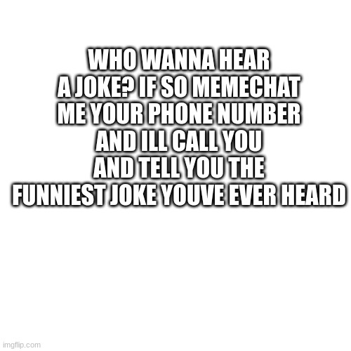 No fake. | WHO WANNA HEAR A JOKE? IF SO MEMECHAT ME YOUR PHONE NUMBER AND ILL CALL YOU AND TELL YOU THE FUNNIEST JOKE YOUVE EVER HEARD | made w/ Imgflip meme maker