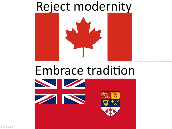 The true flag | image tagged in reject modernity embrace tradition,canada | made w/ Imgflip meme maker
