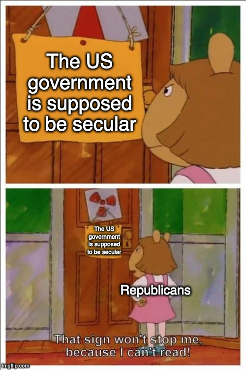gAy pEoPlE aRe eViL bEcAuSe tHe bIbLe sAyS sO | The US government is supposed to be secular; The US government is supposed to be secular; Republicans | image tagged in that sign won't stop me | made w/ Imgflip meme maker