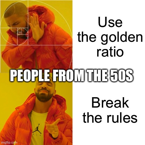 Drake Hotline Bling Meme | Use the golden ratio; PEOPLE FROM THE 50S; Break the rules | image tagged in memes,drake hotline bling,history | made w/ Imgflip meme maker