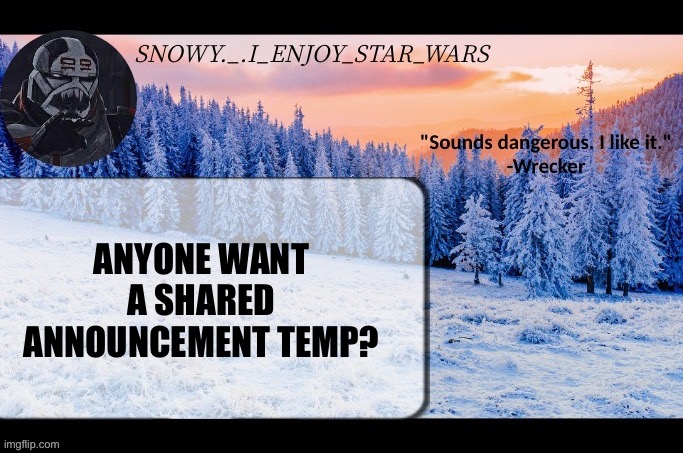Snow._.i_enjoy_star_wars announcement temp thx darthswede | ANYONE WANT A SHARED ANNOUNCEMENT TEMP? | image tagged in snow _ i_enjoy_star_wars announcement temp thx darthswede | made w/ Imgflip meme maker