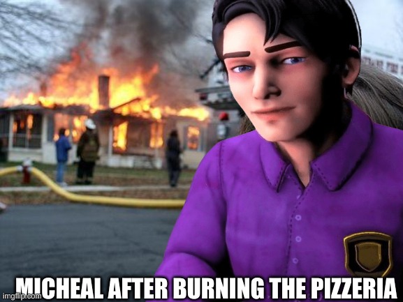 Micheal Afton | MICHEAL AFTER BURNING THE PIZZERIA | image tagged in memes,disaster girl | made w/ Imgflip meme maker