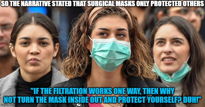 One Way Masks | SO THE NARRATIVE STATED THAT SURGICAL MASKS ONLY PROTECTED OTHERS; "IF THE FILTRATION WORKS ONE WAY, THEN WHY NOT TURN THE MASK INSIDE OUT AND PROTECT YOURSELF? DUH!" | image tagged in surgical mask,covid,one way | made w/ Imgflip meme maker