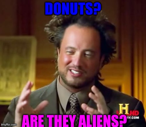 Ancient Aliens | DONUTS? ARE THEY ALIENS? | image tagged in memes,ancient aliens | made w/ Imgflip meme maker