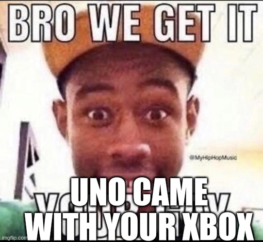 . | UNO CAME WITH YOUR XBOX | made w/ Imgflip meme maker