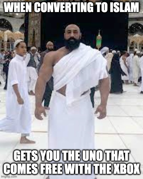chad infront of kaaba | WHEN CONVERTING TO ISLAM; GETS YOU THE UNO THAT COMES FREE WITH THE XBOX | image tagged in chad infront of kaaba | made w/ Imgflip meme maker