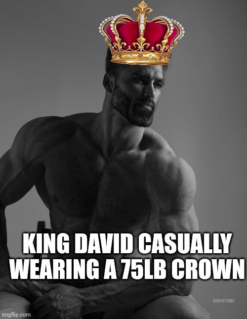 A talent is 75lbs | KING DAVID CASUALLY WEARING A 75LB CROWN | image tagged in giga chad,bible,funny,christian memes,truth | made w/ Imgflip meme maker