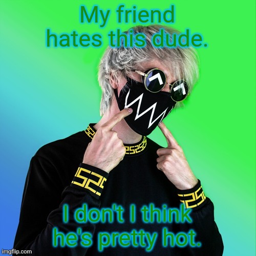 Imagine. | My friend hates this dude. I don't I think he's pretty hot. | image tagged in tokyo machine,fangirling | made w/ Imgflip meme maker