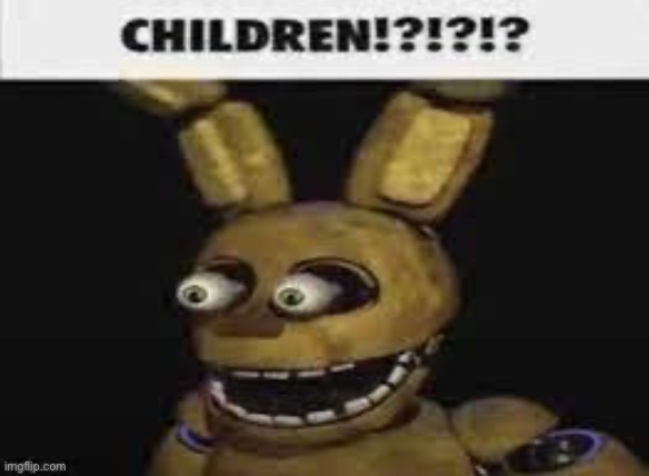 CHILDREN?! | image tagged in springtrap surprise | made w/ Imgflip meme maker