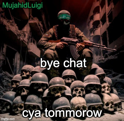 MujahidLuigi announcement | bye chat; cya tommorow | image tagged in mujahidluigi announcement | made w/ Imgflip meme maker
