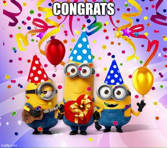 Minions Birthday Party | CONGRATS | image tagged in minions birthday party | made w/ Imgflip meme maker