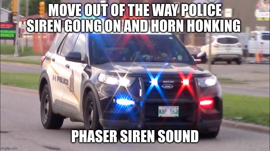 MOVE OUT OF THE WAY POLICE SIREN GOING ON AND HORN HONKING; PHASER SIREN SOUND | made w/ Imgflip meme maker