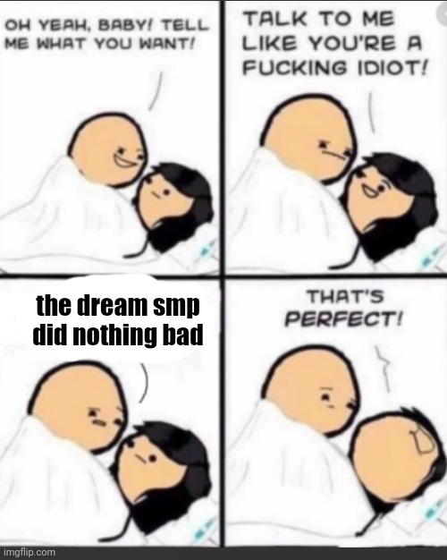 Talk to me like a Idiot | the dream smp did nothing bad | image tagged in talk to me like a idiot | made w/ Imgflip meme maker