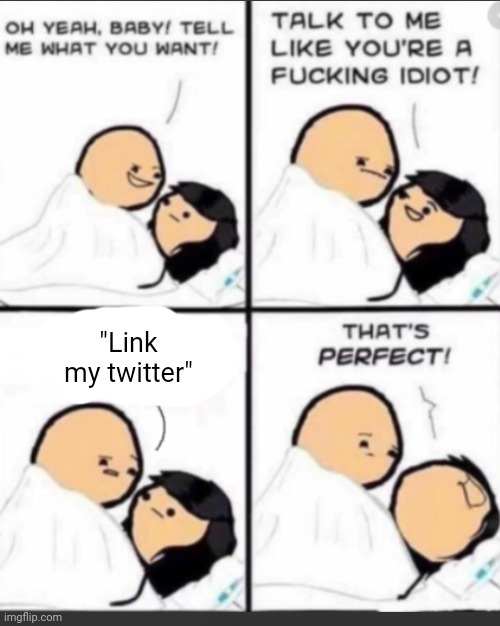 iykyk | "Link my twitter" | image tagged in talk to me like a idiot | made w/ Imgflip meme maker