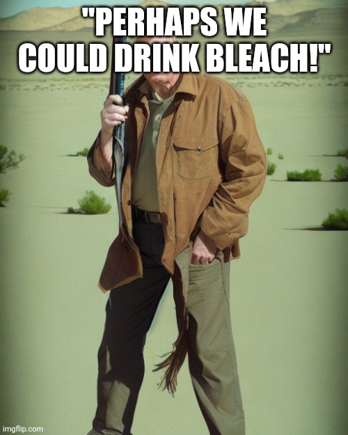 MAGA Action Man | "PERHAPS WE COULD DRINK BLEACH!" | image tagged in maga action man | made w/ Imgflip meme maker