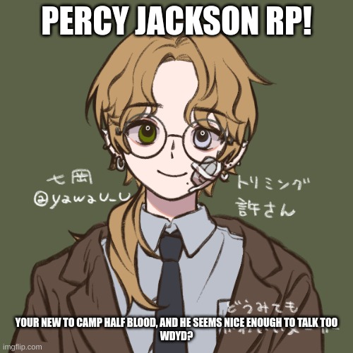 No killing him (I'm lookin' at you, joke rp-ers) | PERCY JACKSON RP! YOUR NEW TO CAMP HALF BLOOD, AND HE SEEMS NICE ENOUGH TO TALK TOO
WDYD? | image tagged in cam hunter | made w/ Imgflip meme maker