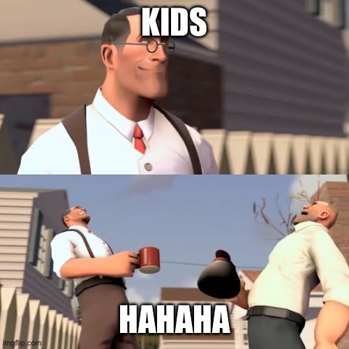 Team Fortress Laugh | KIDS HAHAHA | image tagged in team fortress laugh | made w/ Imgflip meme maker