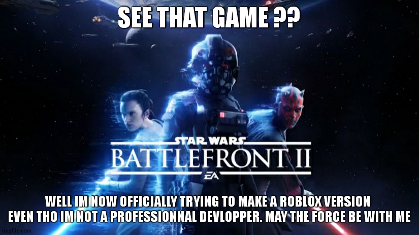 Like seriously I want to fight with realistic clones troopers on roblox since I got a computer that cant run the actual game | SEE THAT GAME ?? WELL IM NOW OFFICIALLY TRYING TO MAKE A ROBLOX VERSION  EVEN THO IM NOT A PROFESSIONNAL DEVLOPPER. MAY THE FORCE BE WITH ME | image tagged in star wars battlefront 2 | made w/ Imgflip meme maker