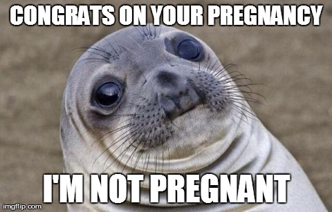 Awkward Moment Sealion Meme | CONGRATS ON YOUR PREGNANCY I'M NOT PREGNANT | image tagged in awkward seal | made w/ Imgflip meme maker