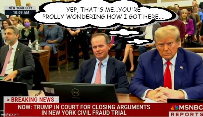 Court Days | YEP, THAT'S ME...YOU'RE PROLLY WONDERING HOW I GOT HERE.... | image tagged in trump | made w/ Imgflip meme maker