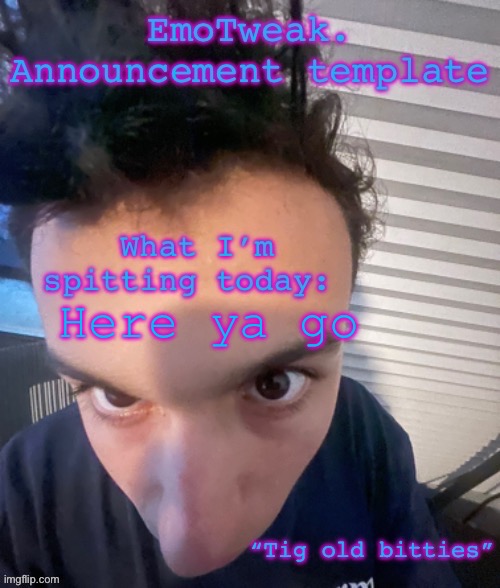 EmoTweak. Announcement template (made by ObiWON) | Here ya go | image tagged in emotweak announcement template made by obiwon | made w/ Imgflip meme maker