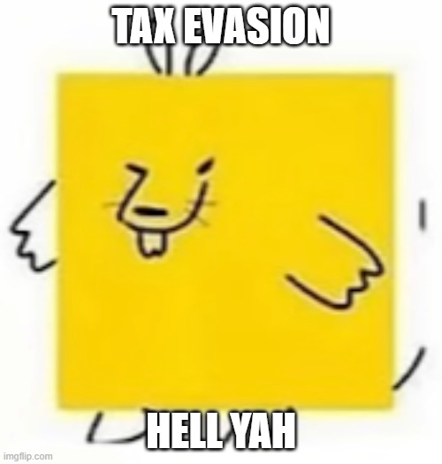 hell yeah | TAX EVASION; HELL YAH | image tagged in cube rat,taxes | made w/ Imgflip meme maker