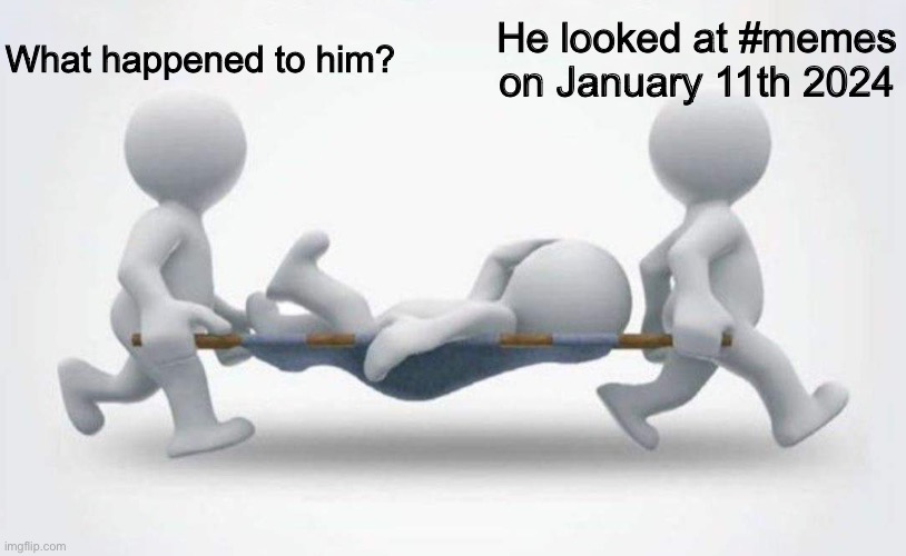 What happened to him? | What happened to him? He looked at #memes on January 11th 2024 | image tagged in what happened to him | made w/ Imgflip meme maker
