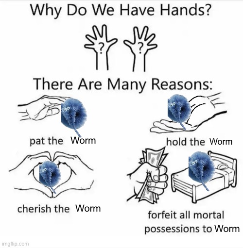WURM | Worm; Worm; Worm; Worm | image tagged in why do we have hands all blank | made w/ Imgflip meme maker
