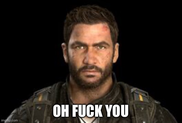 just cause | OH FUCK YOU | image tagged in just cause | made w/ Imgflip meme maker