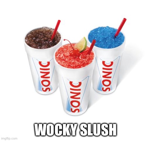 no slushy | WOCKY SLUSH | image tagged in no slushy | made w/ Imgflip meme maker