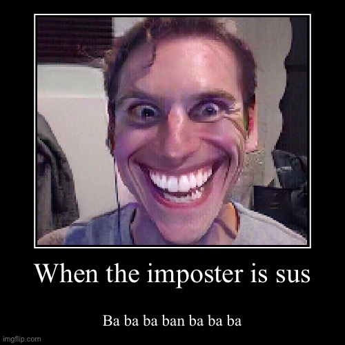 Sus | When the imposter is sus | Ba ba ba ban ba ba ba | image tagged in funny,demotivationals | made w/ Imgflip demotivational maker