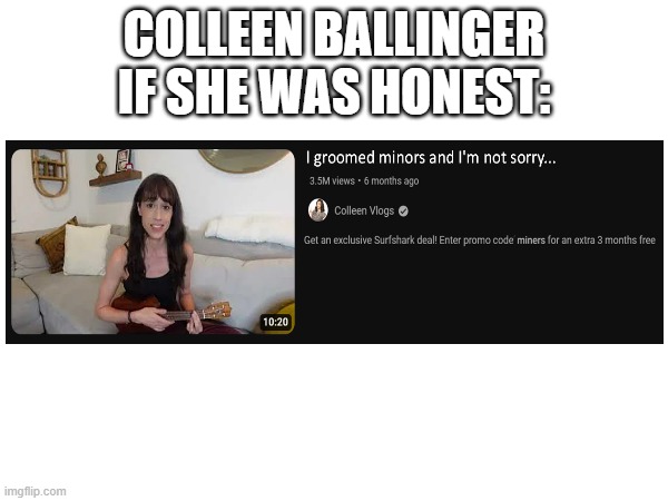 Colleen Ballinger Except She's Honest | COLLEEN BALLINGER IF SHE WAS HONEST: | image tagged in miranda sings,true story bro | made w/ Imgflip meme maker
