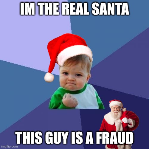 Success Kid Meme | IM THE REAL SANTA; THIS GUY IS A FRAUD | image tagged in memes,success kid | made w/ Imgflip meme maker