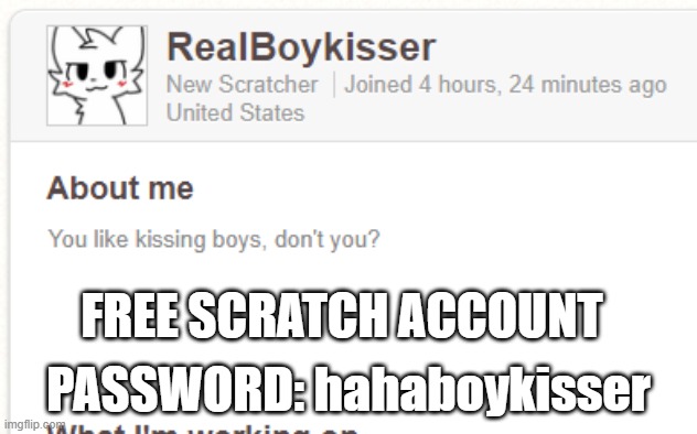 FREE SCRATCH ACCOUNT; PASSWORD: hahaboykisser | made w/ Imgflip meme maker