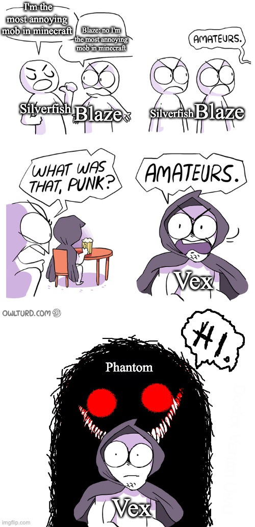 Phantoms are the absolute worst | I'm the most annoying mob in minecraft; Blaze: no I'm the most annoying mob in minecraft; Silverfish; Blaze; Blaze; Silverfish; Vex; Phantom; Vex | image tagged in amateurs extended | made w/ Imgflip meme maker