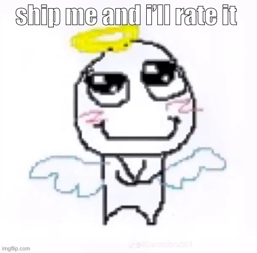 angelically | ship me and i’ll rate it | image tagged in angelically | made w/ Imgflip meme maker