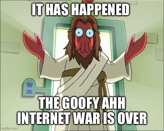 It has ended | IT HAS HAPPENED; THE GOOFY AHH INTERNET WAR IS OVER | image tagged in memes,zoidberg jesus | made w/ Imgflip meme maker